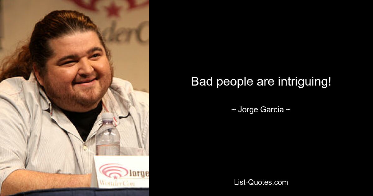 Bad people are intriguing! — © Jorge Garcia