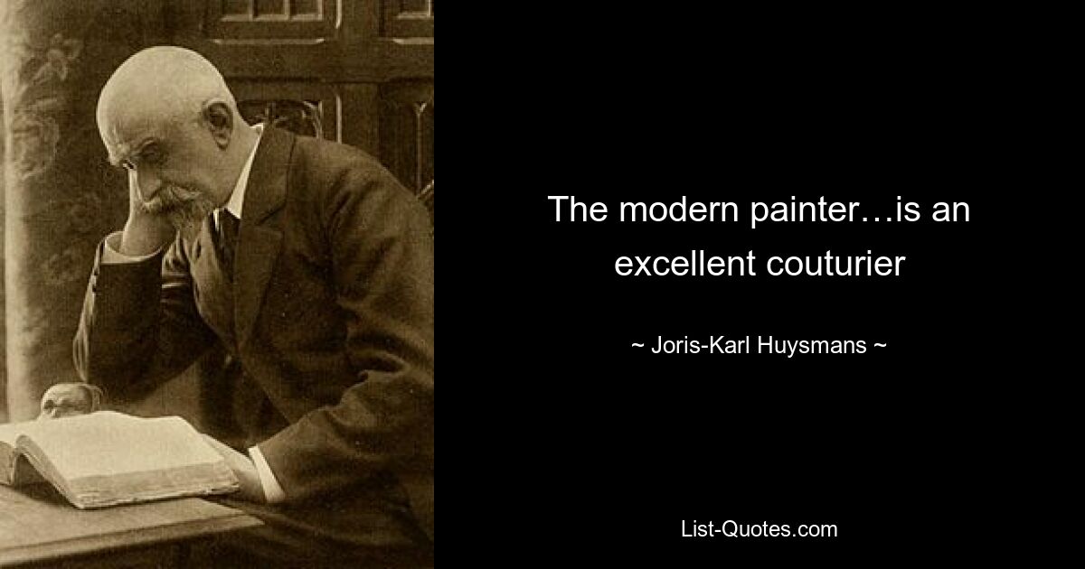 The modern painter…is an excellent couturier — © Joris-Karl Huysmans