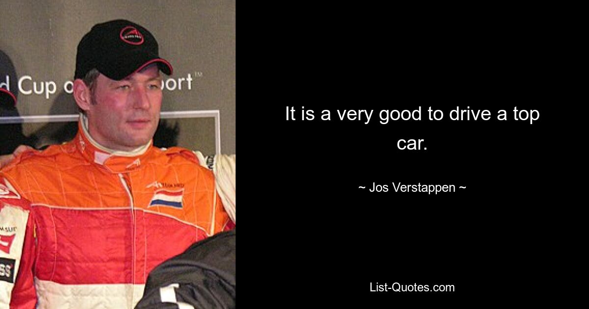 It is a very good to drive a top car. — © Jos Verstappen