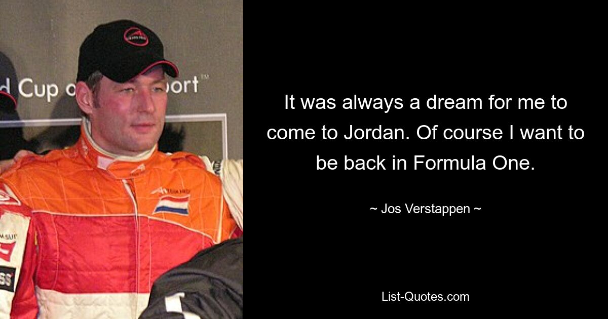 It was always a dream for me to come to Jordan. Of course I want to be back in Formula One. — © Jos Verstappen