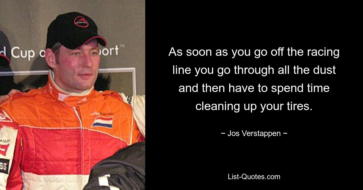 As soon as you go off the racing line you go through all the dust and then have to spend time cleaning up your tires. — © Jos Verstappen