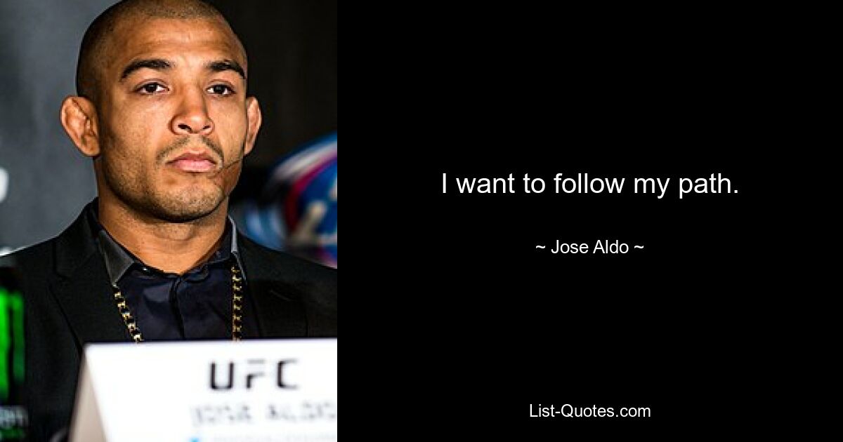 I want to follow my path. — © Jose Aldo