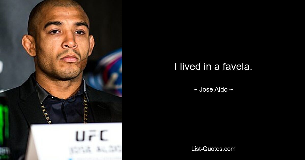 I lived in a favela. — © Jose Aldo