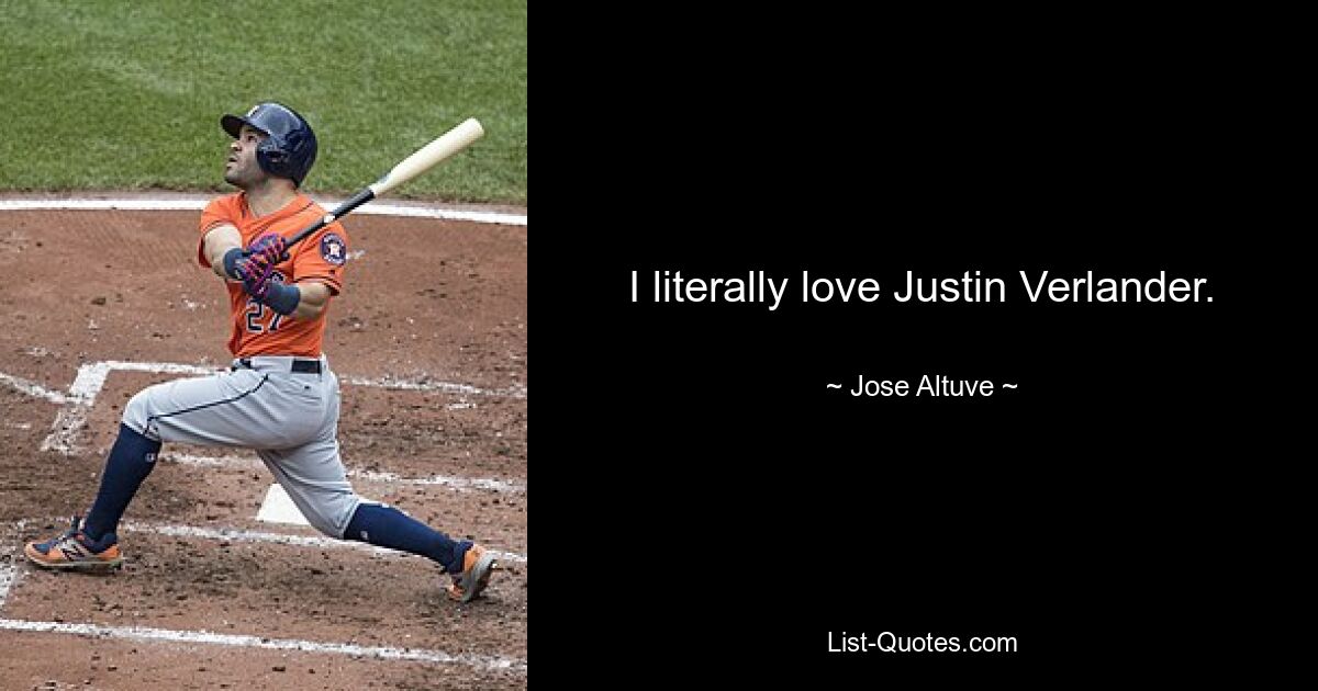 I literally love Justin Verlander. — © Jose Altuve