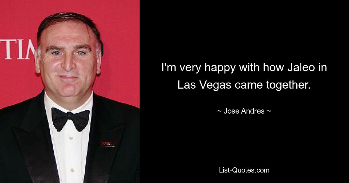 I'm very happy with how Jaleo in Las Vegas came together. — © Jose Andres