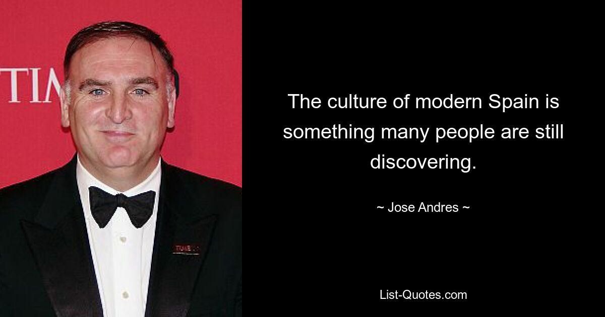 The culture of modern Spain is something many people are still discovering. — © Jose Andres