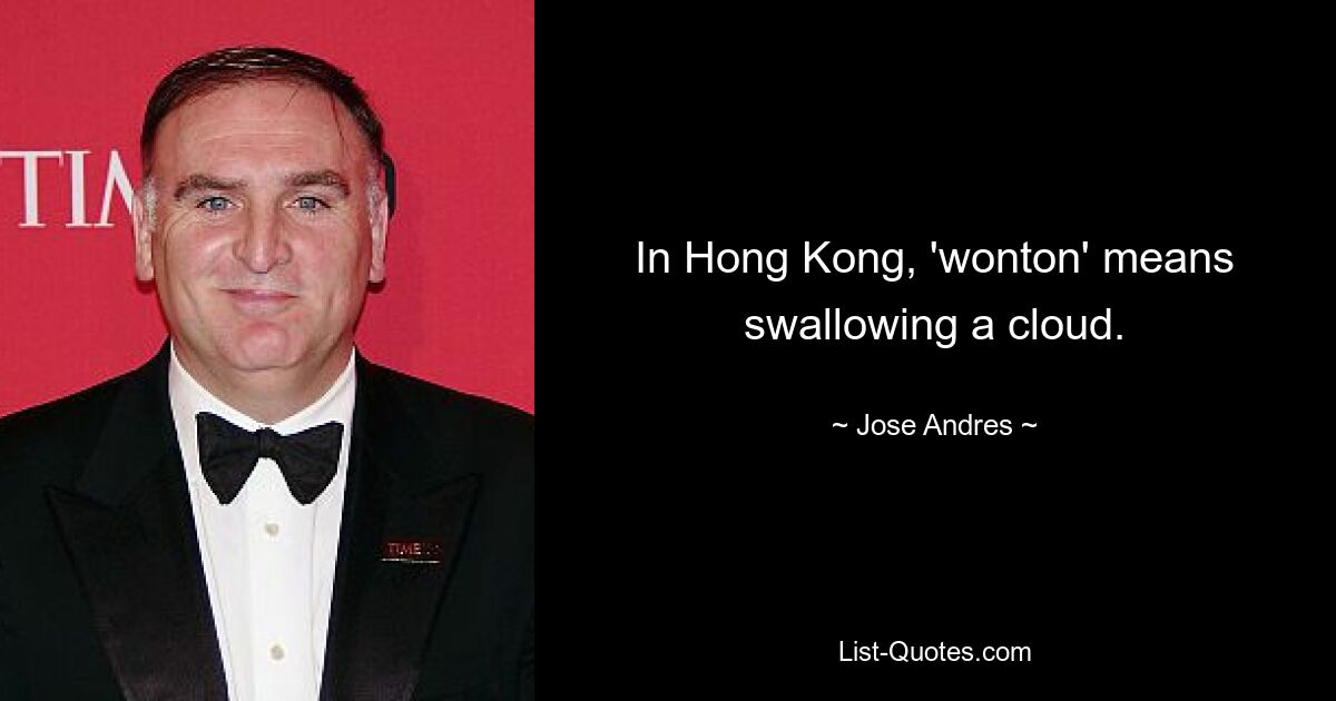 In Hong Kong, 'wonton' means swallowing a cloud. — © Jose Andres