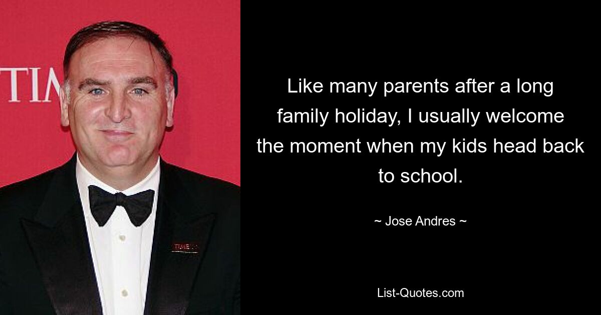 Like many parents after a long family holiday, I usually welcome the moment when my kids head back to school. — © Jose Andres