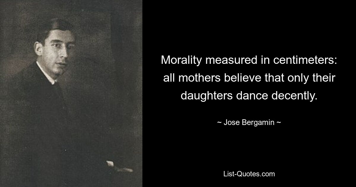 Morality measured in centimeters: all mothers believe that only their daughters dance decently. — © Jose Bergamin