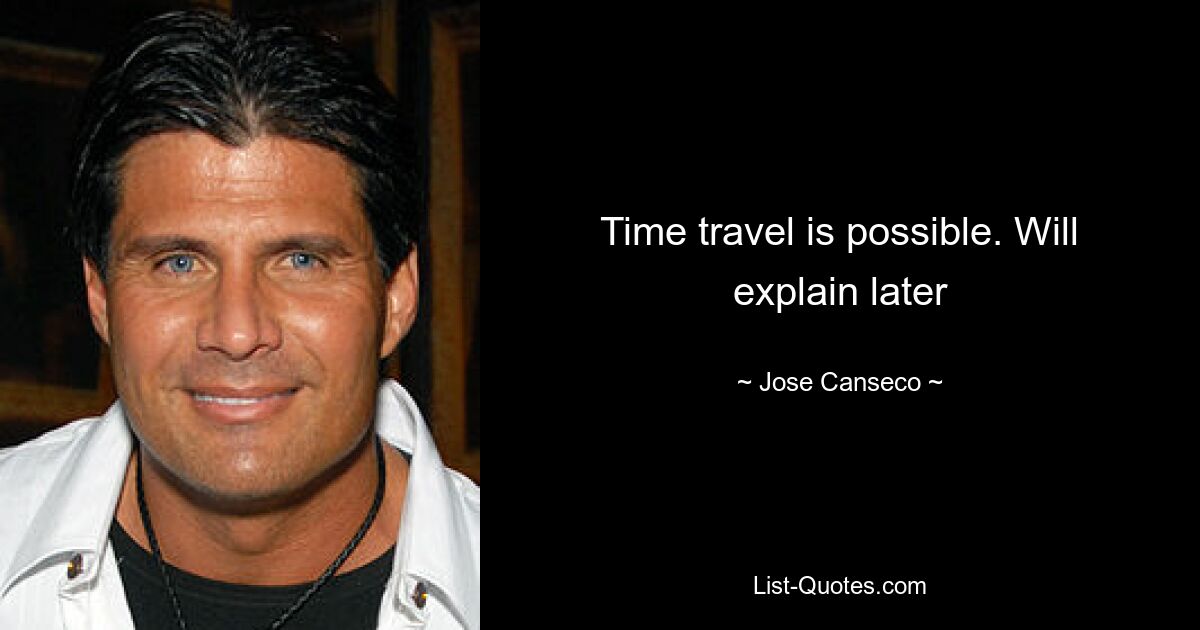 Time travel is possible. Will explain later — © Jose Canseco