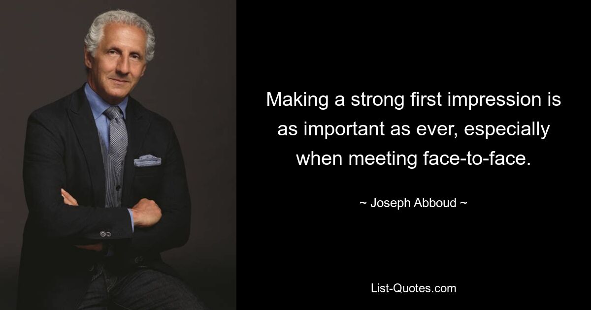 Making a strong first impression is as important as ever, especially when meeting face-to-face. — © Joseph Abboud