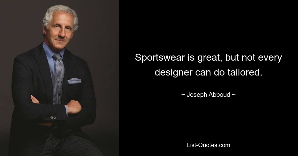 Sportswear is great, but not every designer can do tailored. — © Joseph Abboud