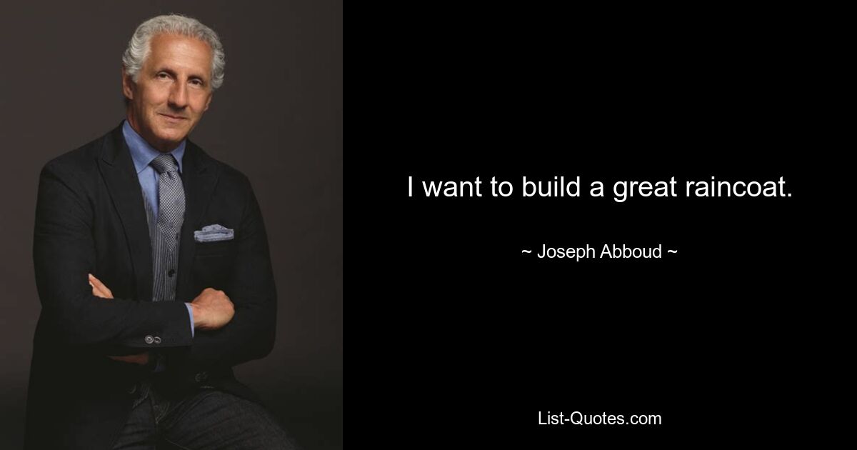 I want to build a great raincoat. — © Joseph Abboud