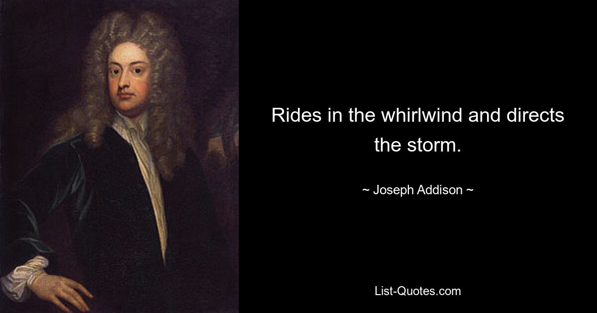 Rides in the whirlwind and directs the storm. — © Joseph Addison