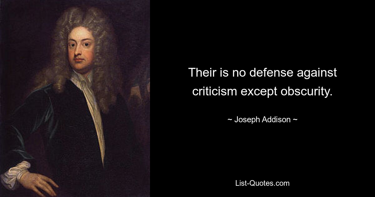 Their is no defense against criticism except obscurity. — © Joseph Addison