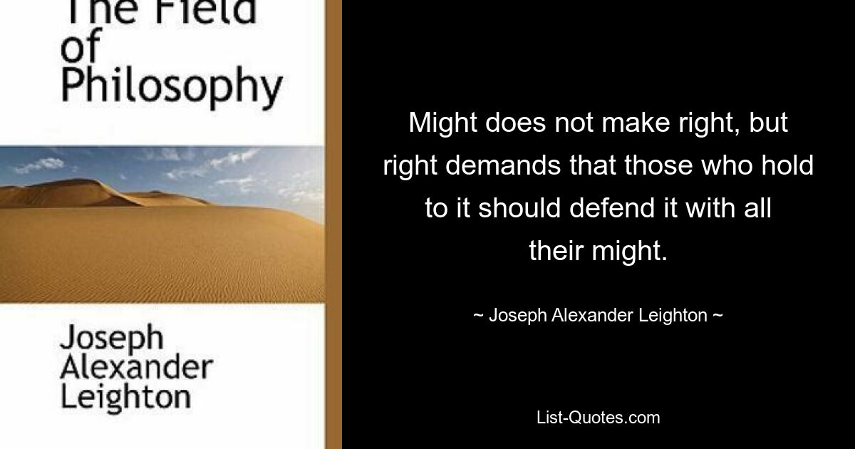 Might does not make right, but right demands that those who hold to it should defend it with all their might. — © Joseph Alexander Leighton