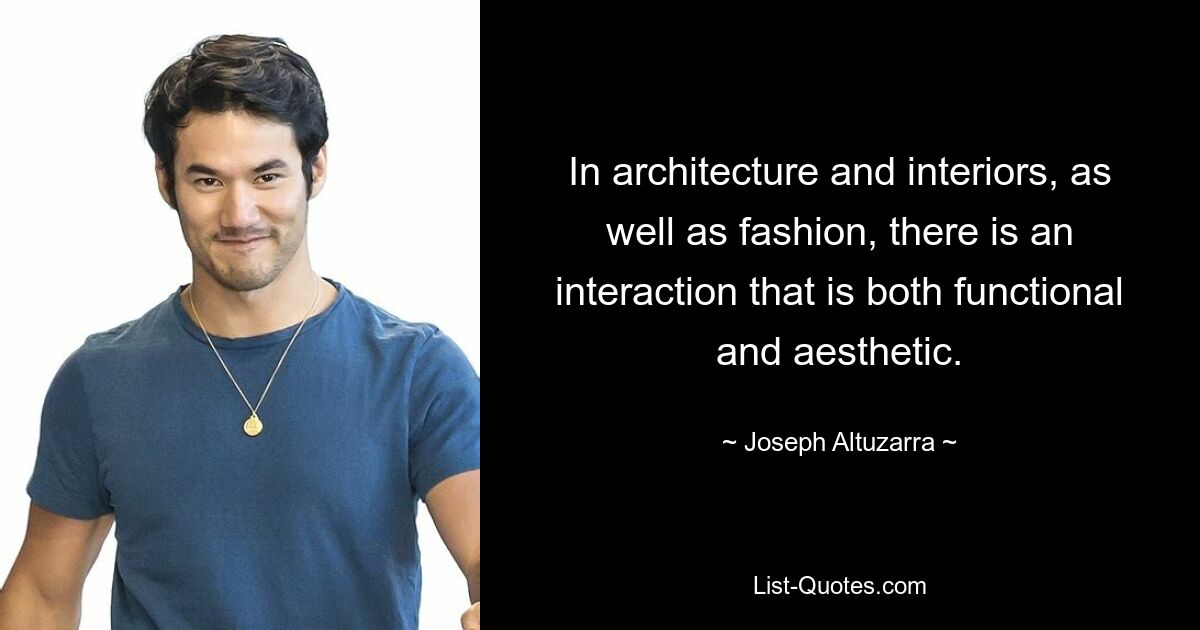 In architecture and interiors, as well as fashion, there is an interaction that is both functional and aesthetic. — © Joseph Altuzarra