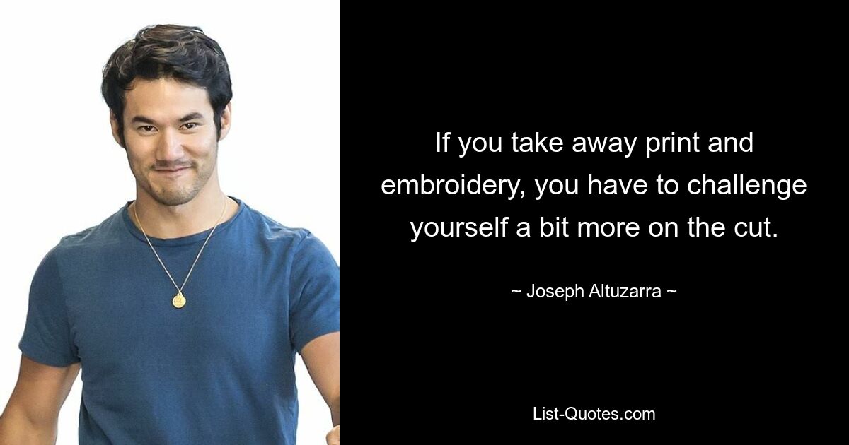 If you take away print and embroidery, you have to challenge yourself a bit more on the cut. — © Joseph Altuzarra