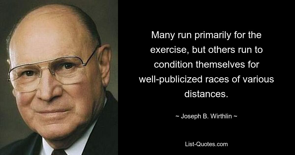 Many run primarily for the exercise, but others run to condition themselves for well-publicized races of various distances. — © Joseph B. Wirthlin