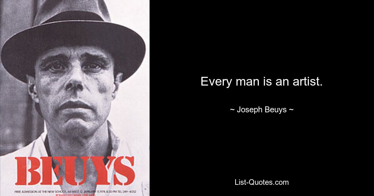 Every man is an artist. — © Joseph Beuys