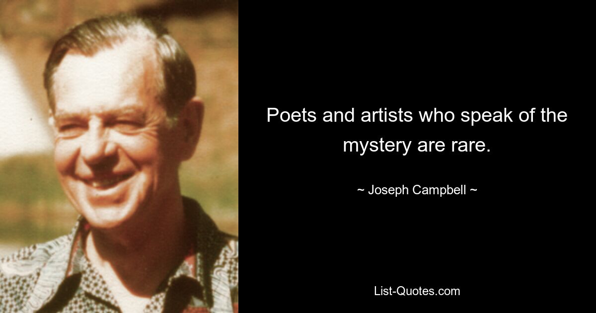 Poets and artists who speak of the mystery are rare. — © Joseph Campbell