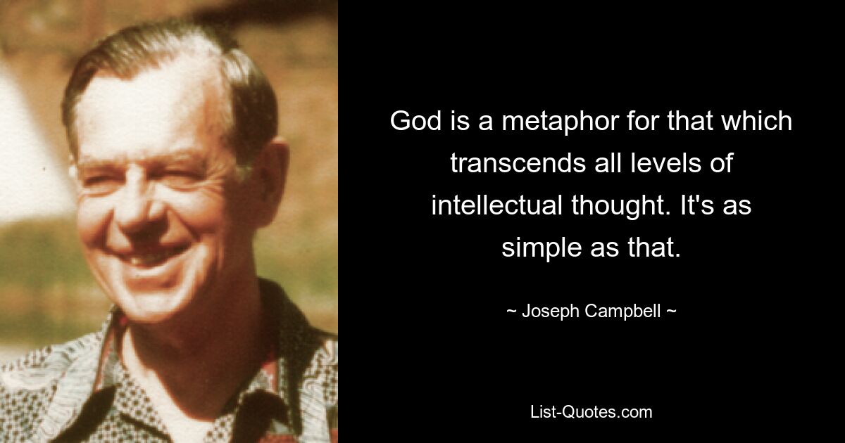 God is a metaphor for that which transcends all levels of intellectual thought. It's as simple as that. — © Joseph Campbell