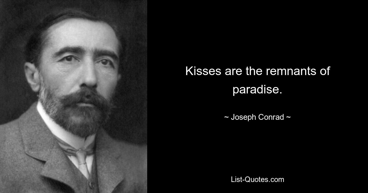 Kisses are the remnants of paradise. — © Joseph Conrad