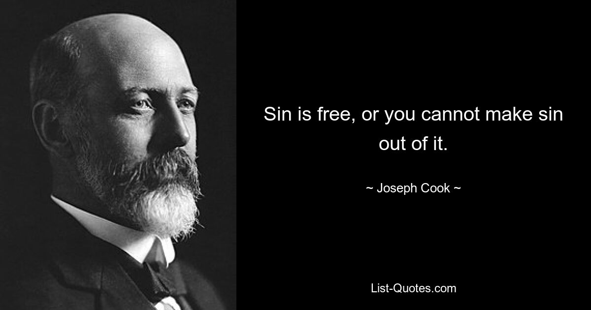 Sin is free, or you cannot make sin out of it. — © Joseph Cook