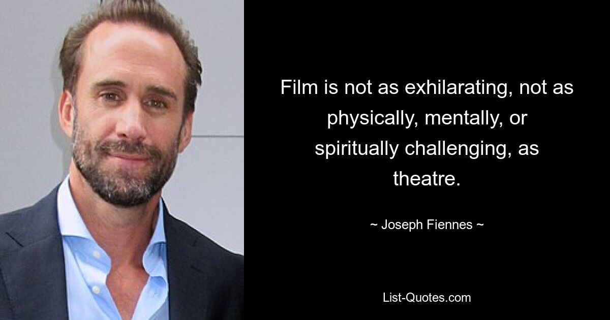 Film ist nicht so berauschend und nicht so körperlich, geistig oder seelisch herausfordernd wie Theater. — © Joseph Fiennes