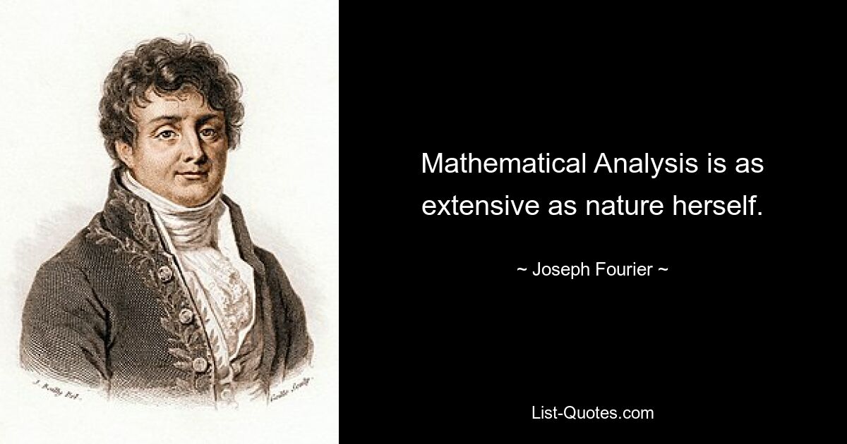 Mathematical Analysis is as extensive as nature herself. — © Joseph Fourier