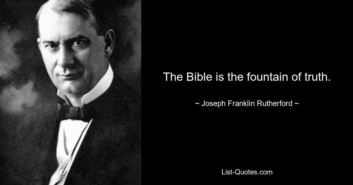 The Bible is the fountain of truth. — © Joseph Franklin Rutherford