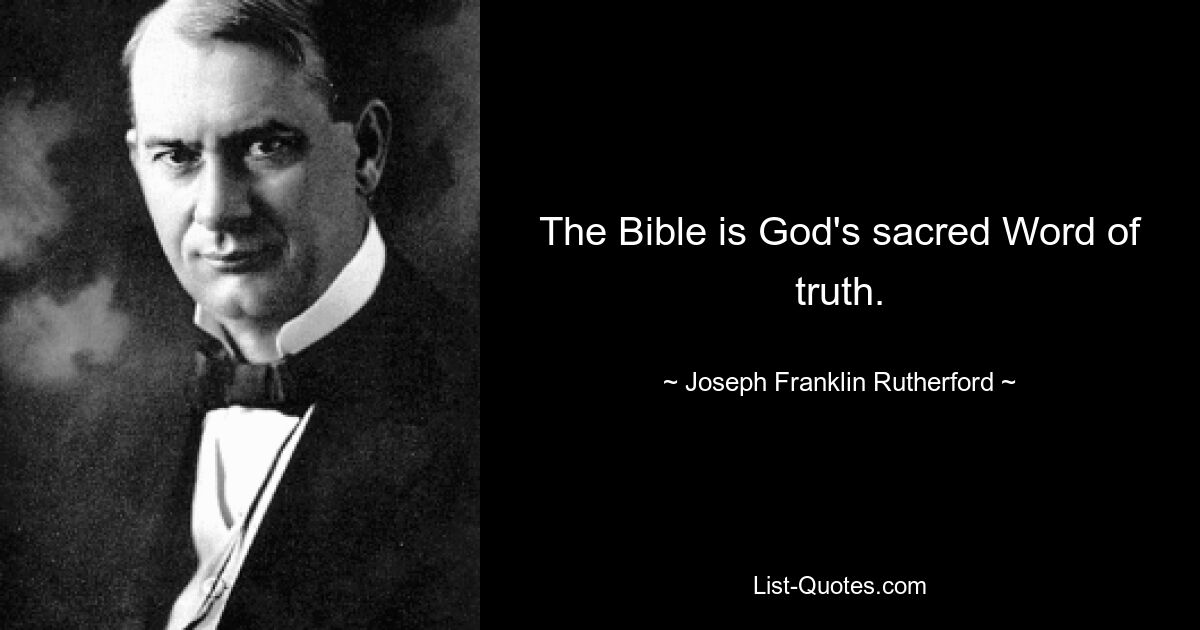 The Bible is God's sacred Word of truth. — © Joseph Franklin Rutherford