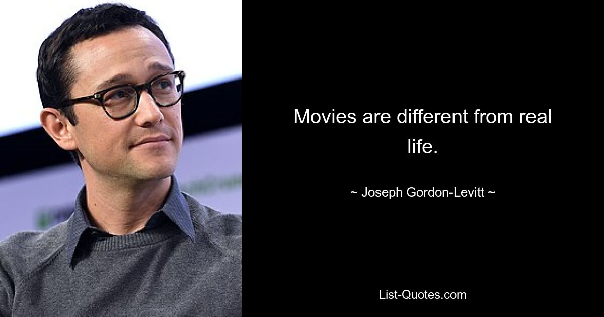 Movies are different from real life. — © Joseph Gordon-Levitt