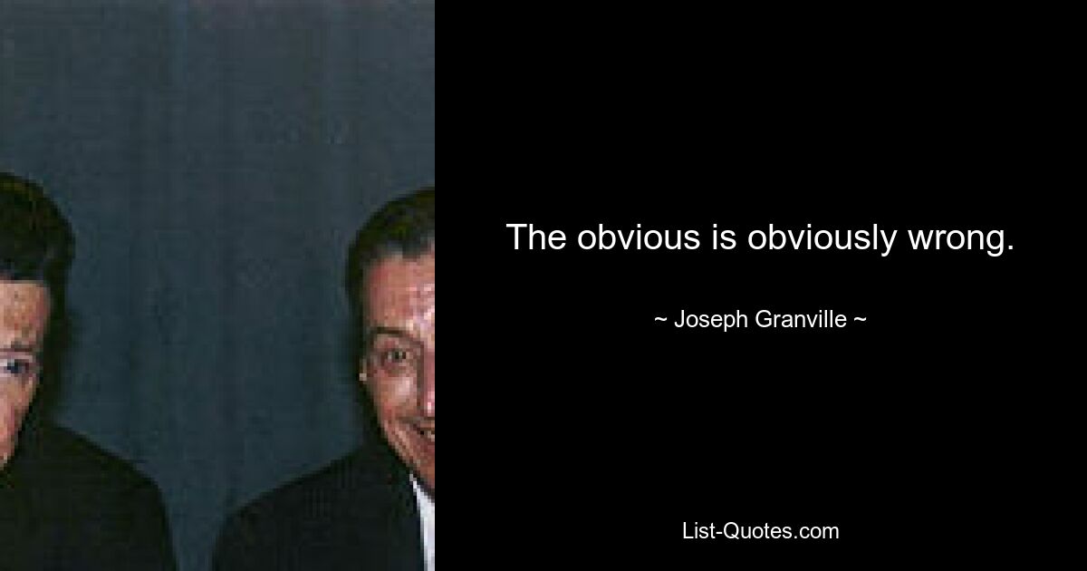 The obvious is obviously wrong. — © Joseph Granville