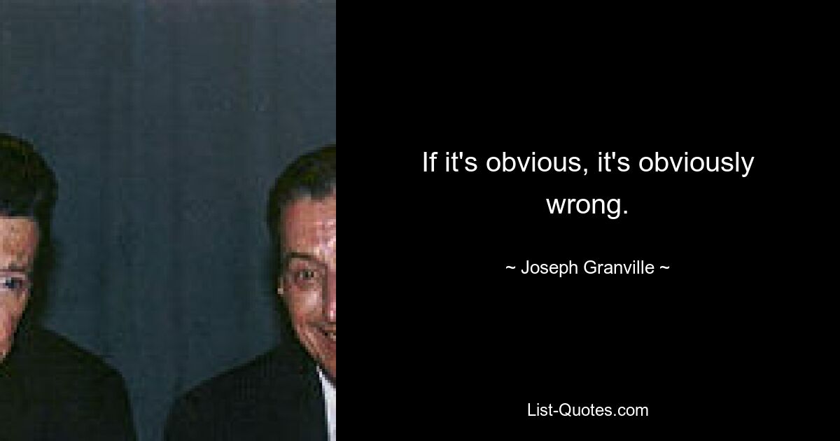 If it's obvious, it's obviously wrong. — © Joseph Granville