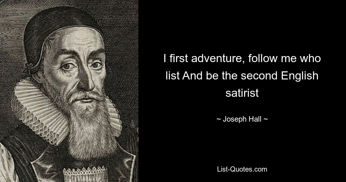 I first adventure, follow me who list And be the second English satirist — © Joseph Hall