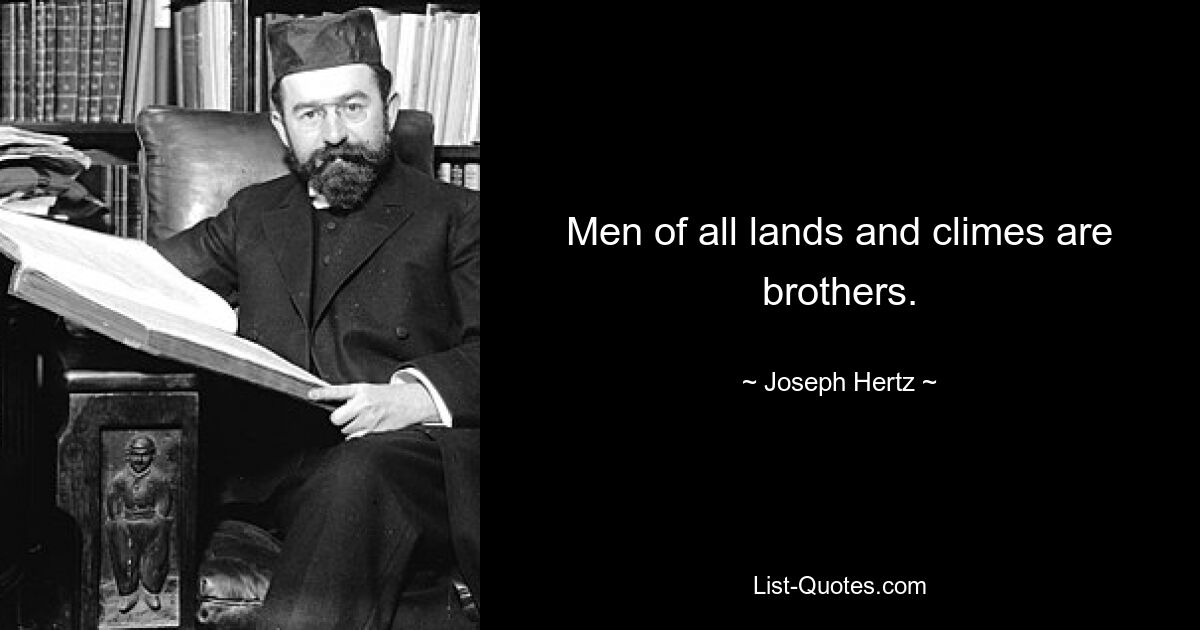 Men of all lands and climes are brothers. — © Joseph Hertz