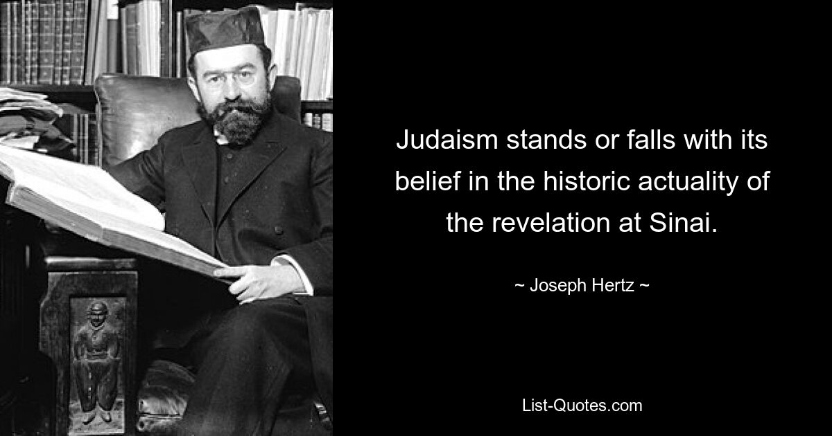 Judaism stands or falls with its belief in the historic actuality of the revelation at Sinai. — © Joseph Hertz