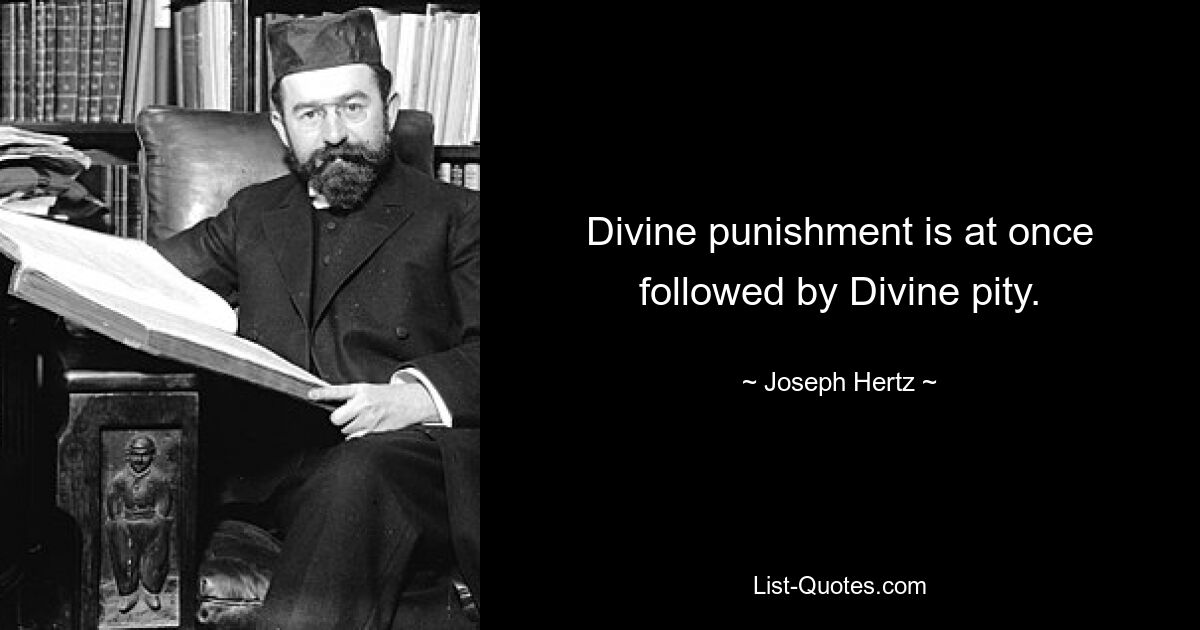 Divine punishment is at once followed by Divine pity. — © Joseph Hertz