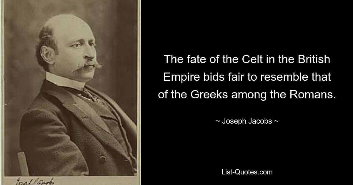 Судьба кельтов в Британской империи очень похожа на судьбу греков среди римлян. — © Джозеф Джейкобс 