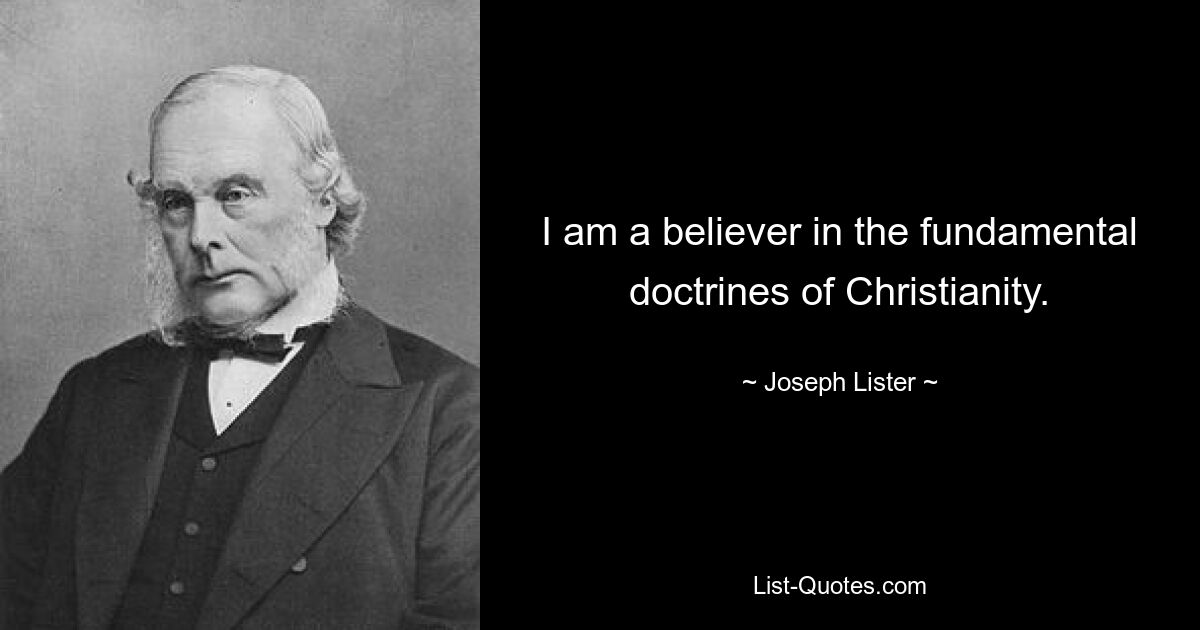 I am a believer in the fundamental doctrines of Christianity. — © Joseph Lister