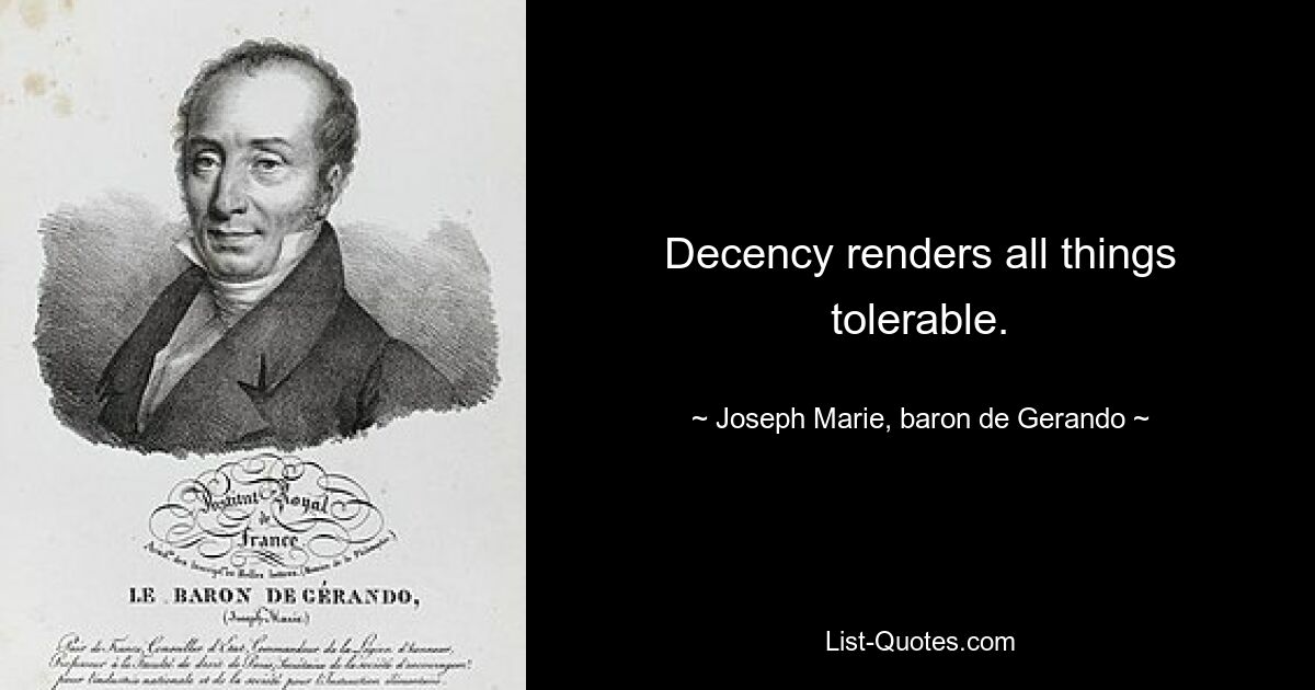 Decency renders all things tolerable. — © Joseph Marie, baron de Gerando