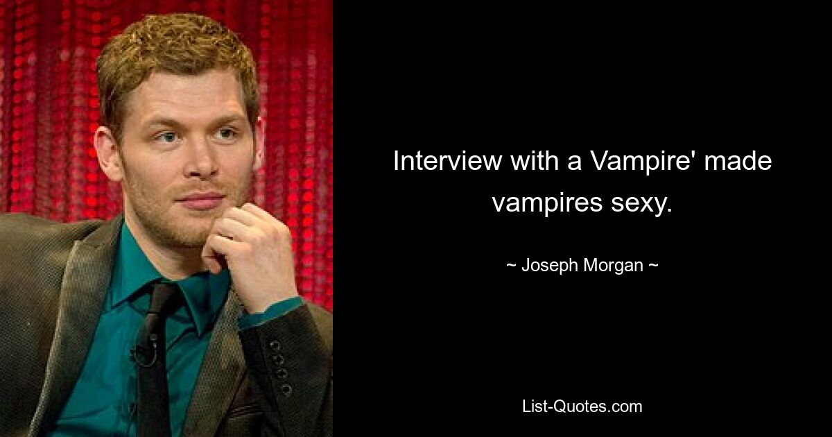 Interview with a Vampire' made vampires sexy. — © Joseph Morgan