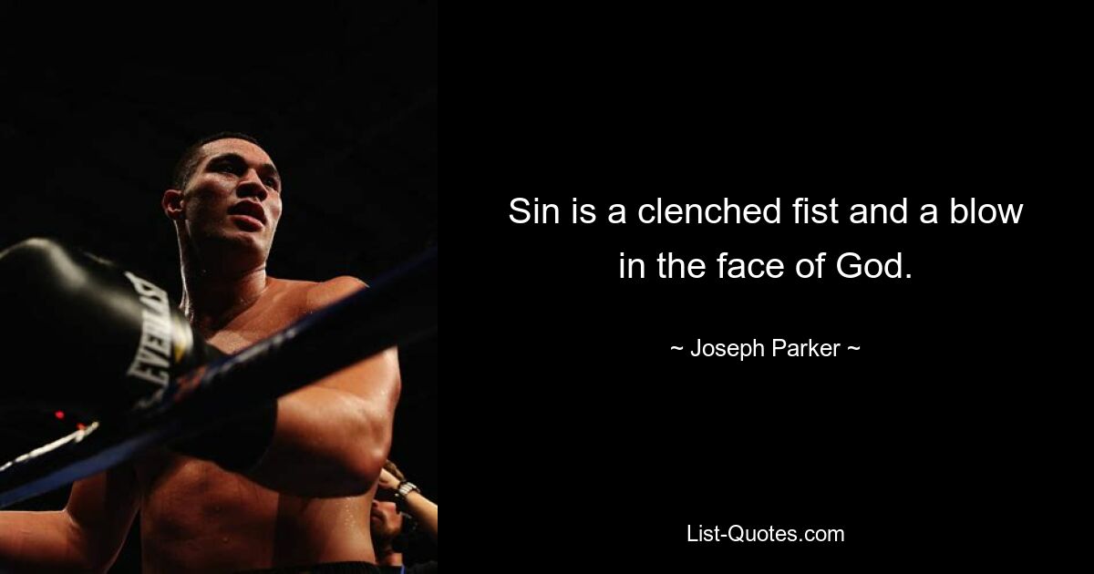 Sin is a clenched fist and a blow in the face of God. — © Joseph Parker