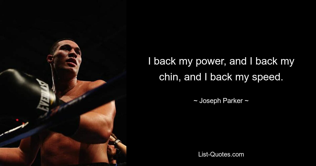 I back my power, and I back my chin, and I back my speed. — © Joseph Parker