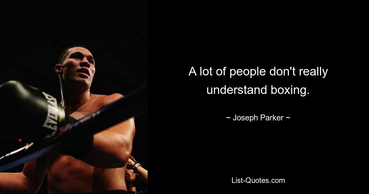 A lot of people don't really understand boxing. — © Joseph Parker