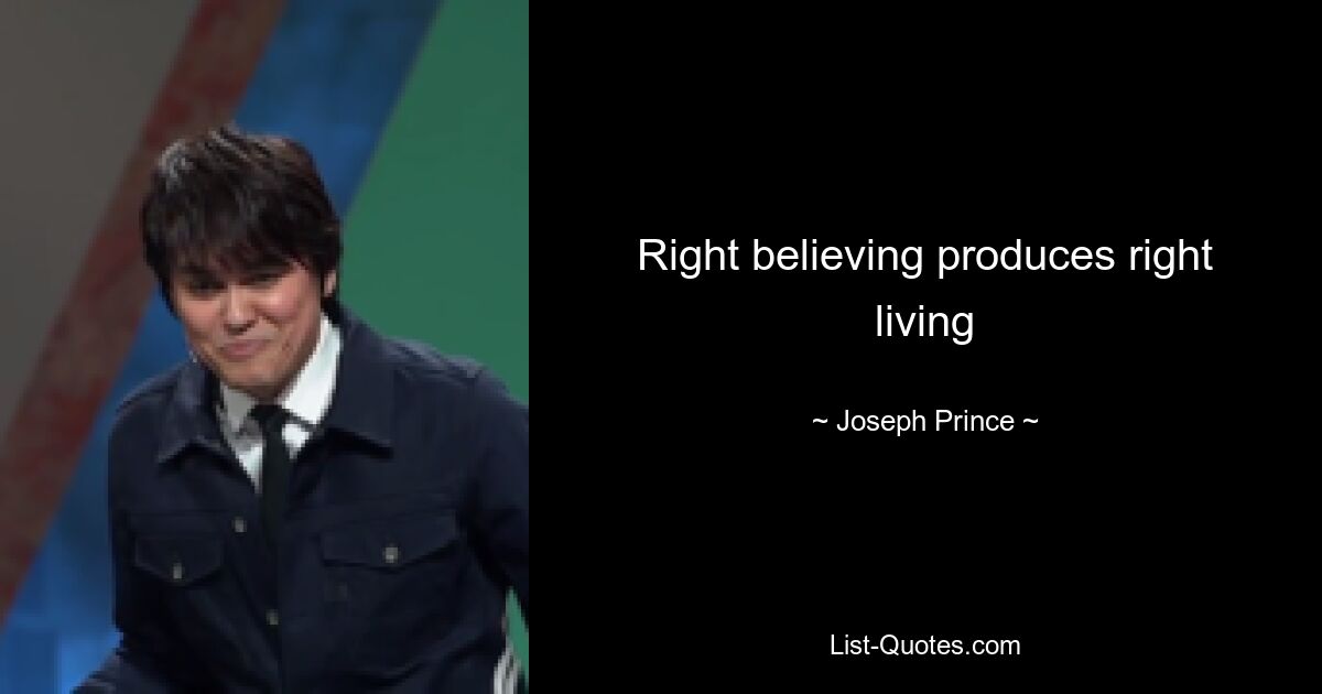 Right believing produces right living — © Joseph Prince