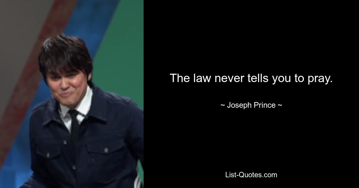 The law never tells you to pray. — © Joseph Prince