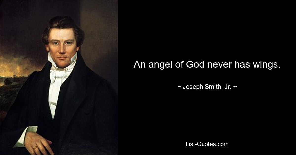 An angel of God never has wings. — © Joseph Smith, Jr.