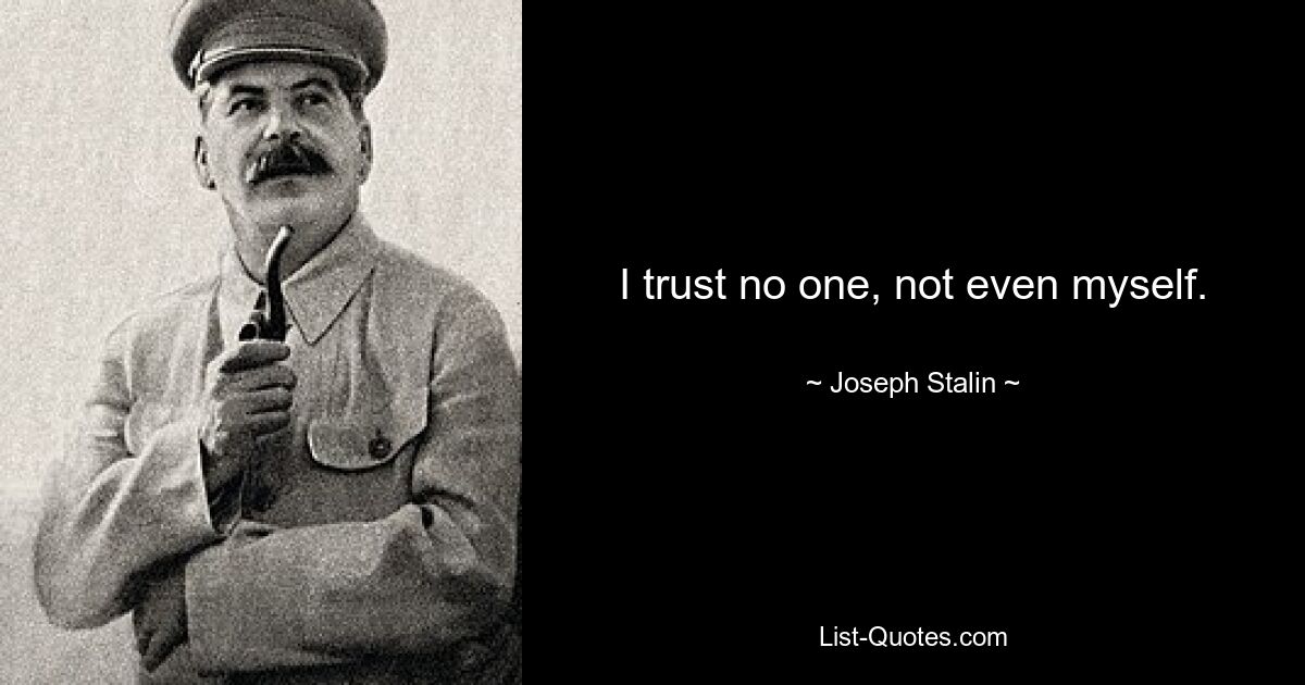 I trust no one, not even myself. — © Joseph Stalin